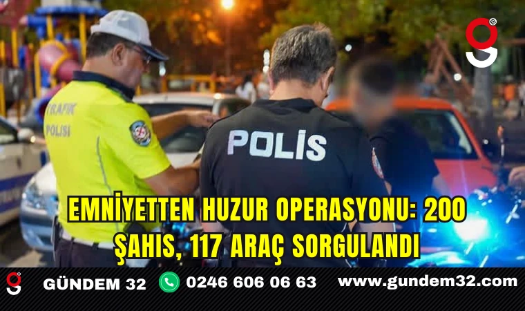 Emniyetten Huzur Operasyonu: 200 Şahıs, 117 Araç Sorgulandı