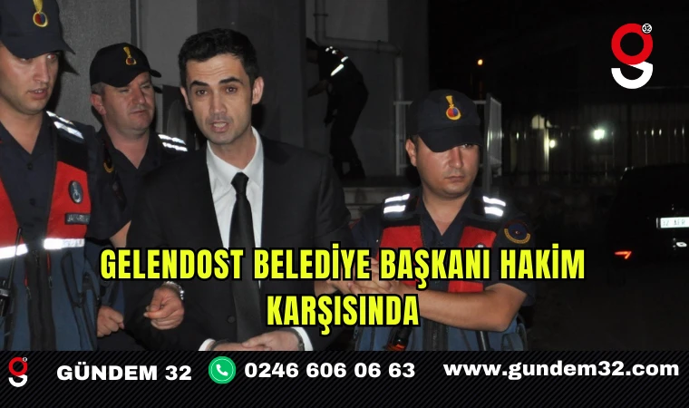 Gelendost Belediye Başkanı hakim karşısında