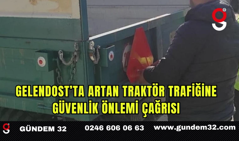 Gelendost’ta Artan Traktör Trafiğine Güvenlik Önlemi Çağrısı