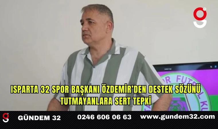 Isparta 32 Spor Başkanı Özdemir’den destek sözünü tutmayanlara sert tepki