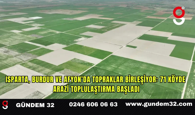 Isparta, Burdur ve Afyon’da Topraklar Birleşiyor: 71 Köyde Arazi Toplulaştırma Başladı