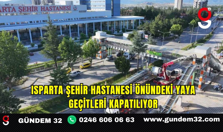 Isparta Şehir Hastanesi önündeki yaya geçitleri kapatılıyor