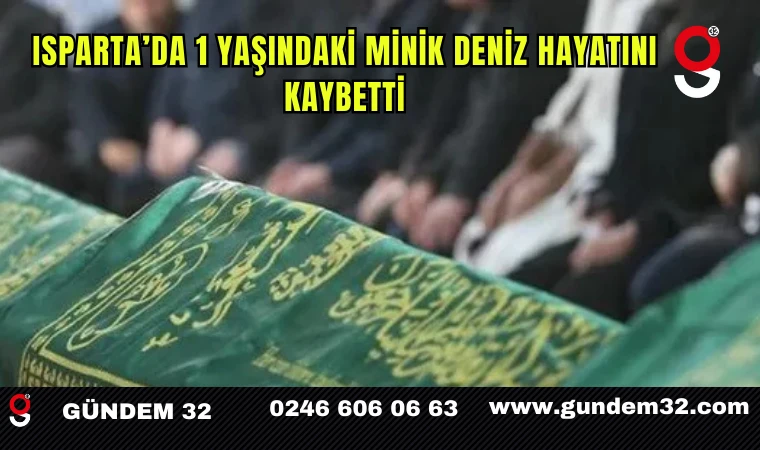 Isparta’da 1 Yaşındaki Minik Deniz Hayatını Kaybetti