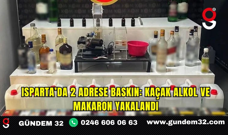 Isparta’da 2 adrese baskın: Kaçak alkol ve makaron yakalandı