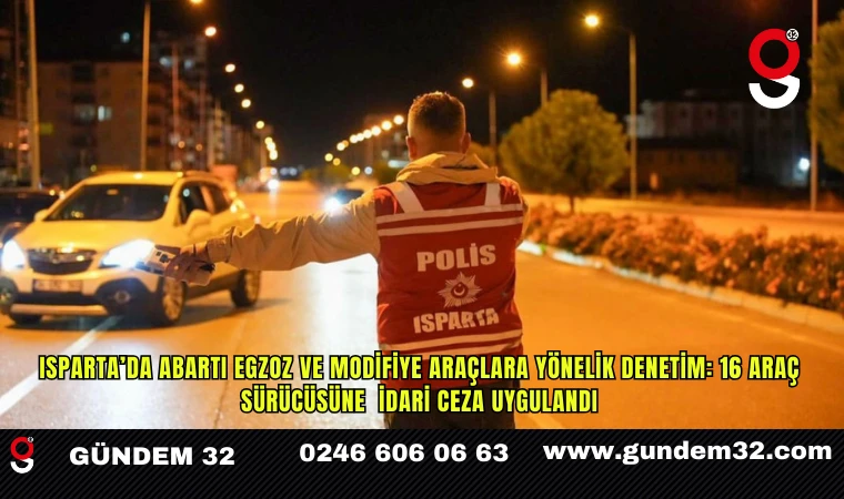Isparta’da Abartı Egzoz ve Modifiye Araçlara Yönelik Denetim: 16 Araç Sürücüsüne İdari Ceza Uygulandı