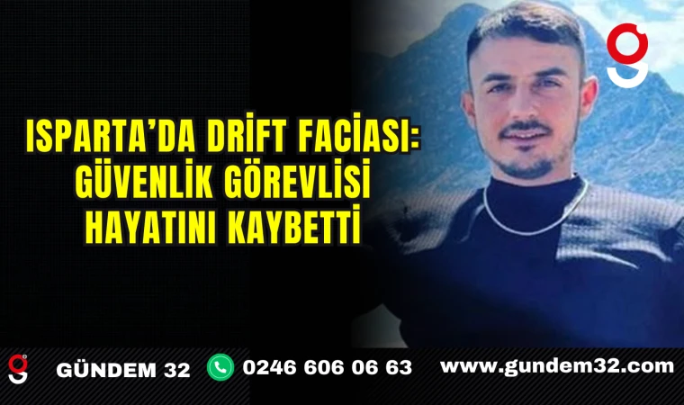 Isparta’da Drift Faciası: Güvenlik Görevlisi Hayatını Kaybetti