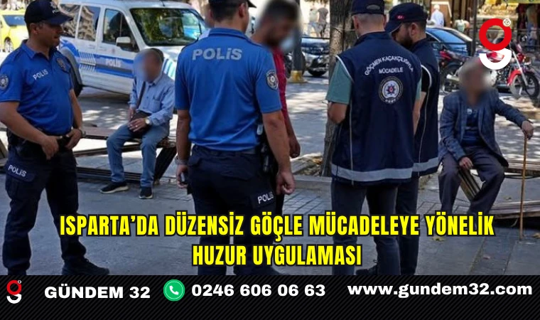 Isparta’da Düzensiz Göçle Mücadeleye Yönelik Huzur Uygulaması