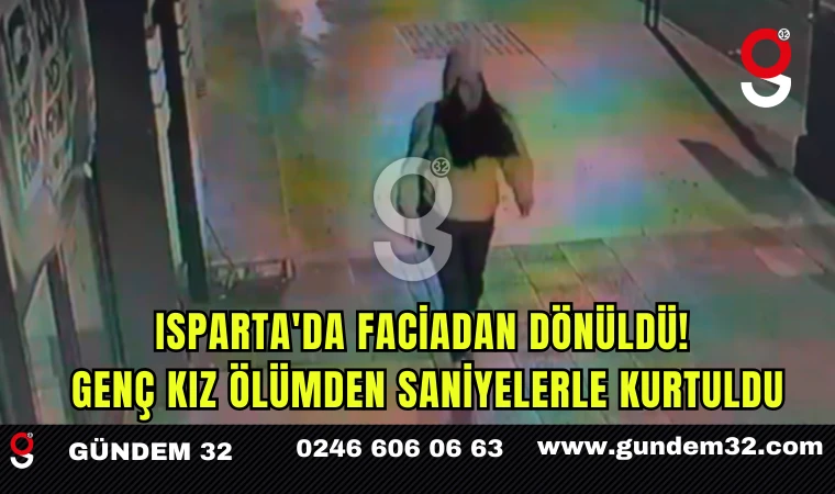 Isparta'da Faciadan Dönüldü: Genç Kız Ölümden Saniyelerle Kurtuldu