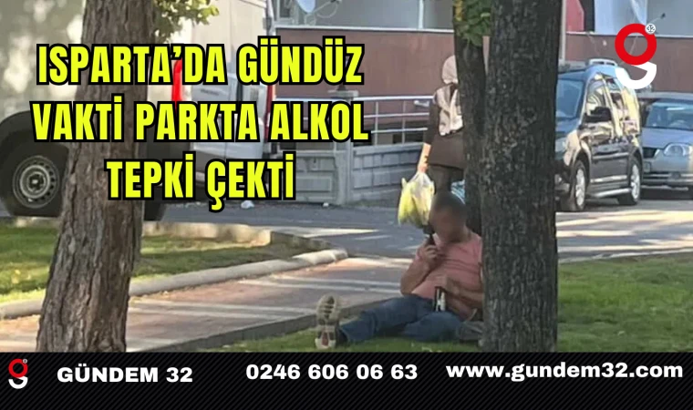 Isparta’da Gündüz Vakti Parkta Alkol Tepki Çekti