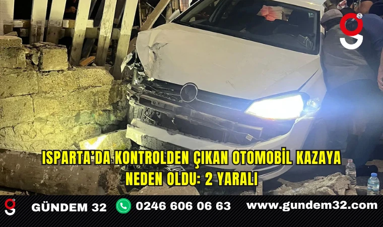 Isparta’da kontrolden çıkan otomobil kazaya neden oldu: 2 yaralı