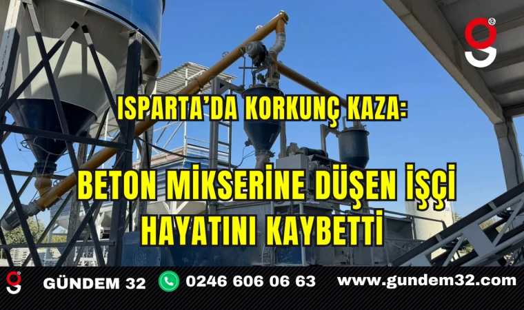 Isparta’da Korkunç Kaza: Beton Mikserine Düşen İşçi Hayatını Kaybetti