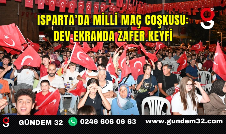 Isparta’da Milli Maç Coşkusu: Dev Ekranda Zafer Keyfi