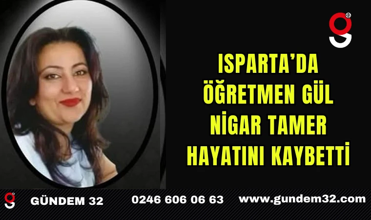 Isparta’da Öğretmen Gül Nigar Tamer Hayatını Kaybetti