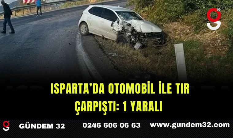 Isparta’da Otomobil ile TIR Çarpıştı: 1 Yaralı