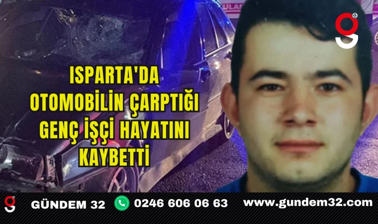 Isparta'da Otomobilin Çarptığı Genç İşçi Hayatını Kaybetti