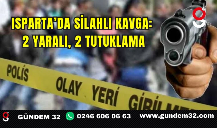 Isparta’da silahlı kavga: 2 yaralı, 2 tutuklama