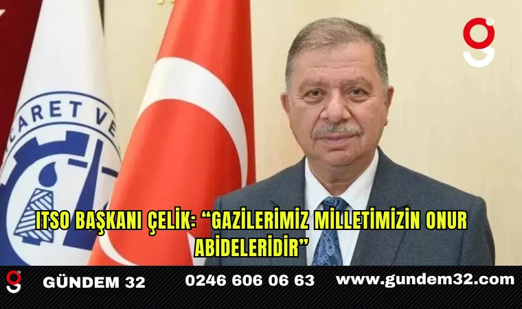 ITSO Başkanı Çelik: “Gazilerimiz milletimizin onur abideleridir”