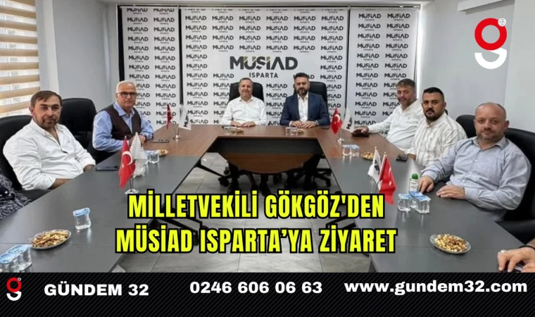 Milletvekili Gökgöz'den MÜSİAD Isparta’ya Ziyaret