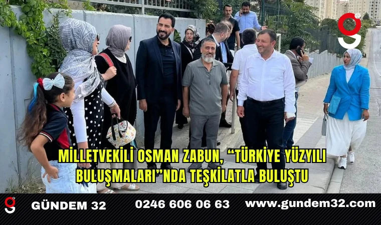 Milletvekili Osman Zabun, “Türkiye Yüzyılı Buluşmaları”nda Teşkilatla Buluştu