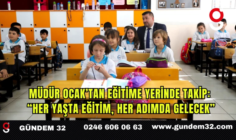 Müdür Ocak’tan Eğitime Yerinde Takip: “Her Yaşta Eğitim, Her Adımda Gelecek”