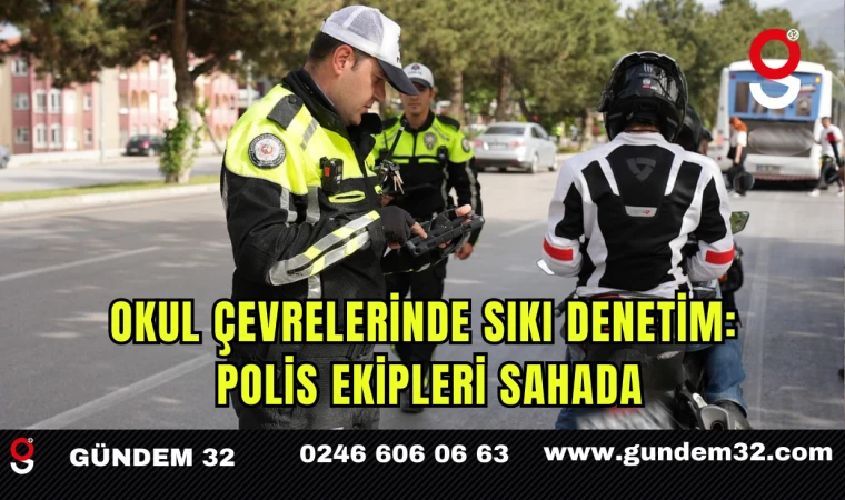 Okul Çevrelerinde Sıkı Denetim: Polis Ekipleri Sahada