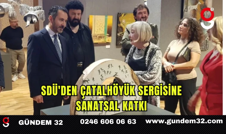 SDÜ'den Çatalhöyük Sergisine Sanatsal Katkı