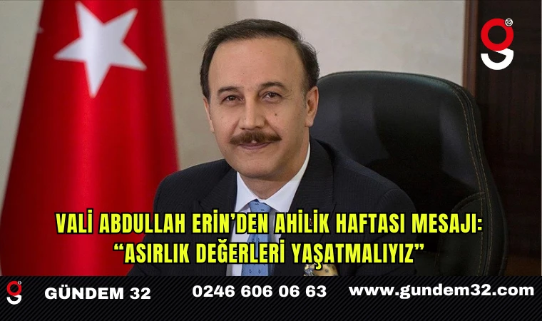 Vali Abdullah Erin’den Ahilik Haftası Mesajı: “Asırlık Değerleri Yaşatmalıyız”