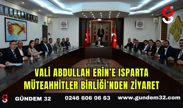 Vali Abdullah Erin’e Isparta Müteahhitler Birliği’nden Ziyaret