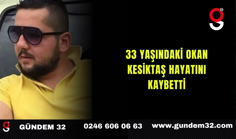 33 Yaşındaki Okan Kesiktaş Hayatını Kaybetti