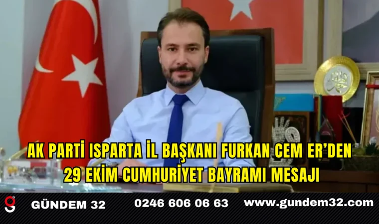 AK Parti Isparta İl Başkanı Furkan Cem Er’den 29 Ekim Cumhuriyet Bayramı Mesajı