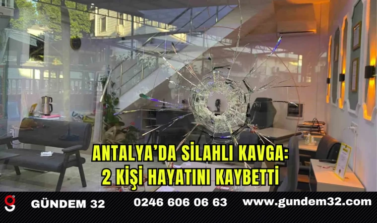Antalya’da Silahlı Kavga: 2 Kişi Hayatını Kaybetti 1 Yaralı