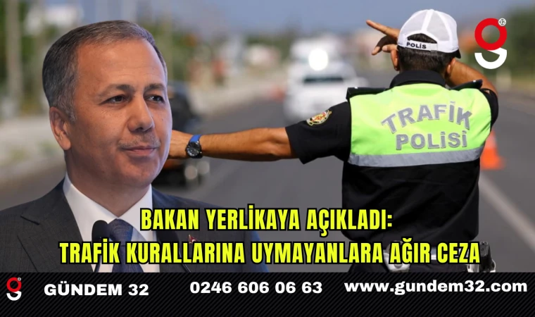 Bakan Yerlikaya Açıkladı: Trafik Kurallarına Uymayanlara Ağır Ceza