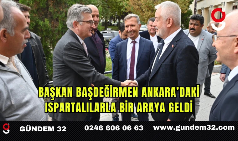 Başkan Başdeğirmen Ankara’daki Ispartalılarla Bir Araya Geldi