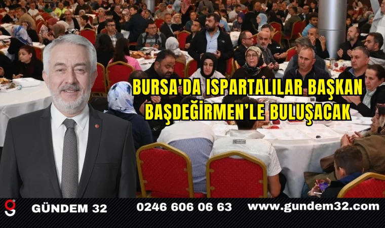 Bursa'da Ispartalılar Başkan Başdeğirmen’le Buluşacak
