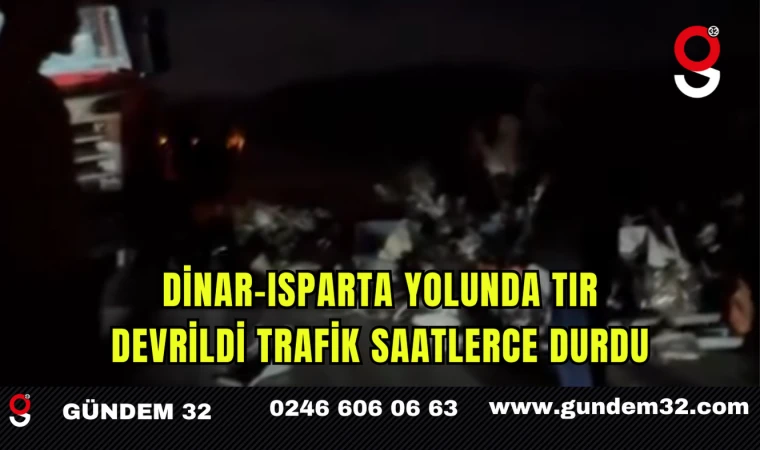 Dinar–Isparta Yolunda Tır Devrildi Trafik Saatlerce Durdu