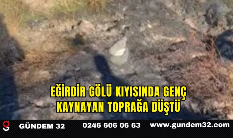 Eğirdir Gölü Kıyısında Genç Kaynayan Toprağa Düştü
