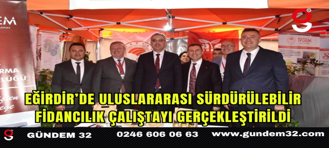 Eğirdir’de Uluslararası Sürdürülebilir Fidancılık Çalıştayı Gerçekleştirildi