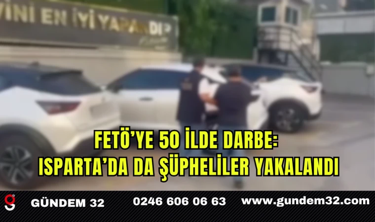FETÖ’ye 50 İlde Darbe: Isparta’da da Şüpheliler Yakalandı