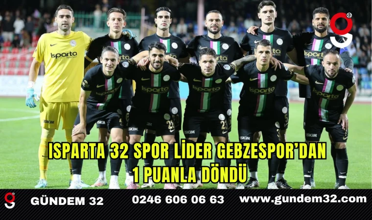 Isparta 32 Spor Lider Gebzespor’dan 1 Puanla Döndü