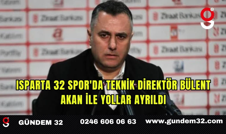 Isparta 32 Spor'da Teknik Direktör Bülent Akan ile Yollar Ayrıldı