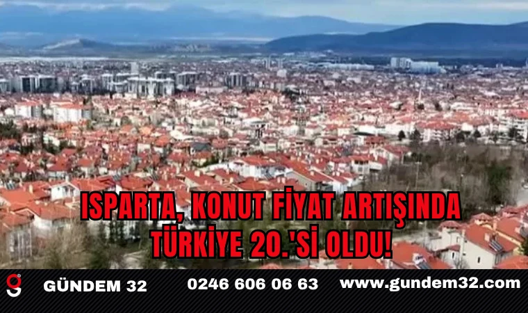 Isparta, Konut Fiyat Artışında Türkiye 20.'si Oldu!