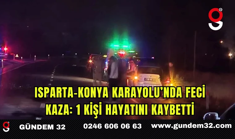Isparta-Konya Karayolu’nda Feci Kaza: 1 Kişi Hayatını Kaybetti