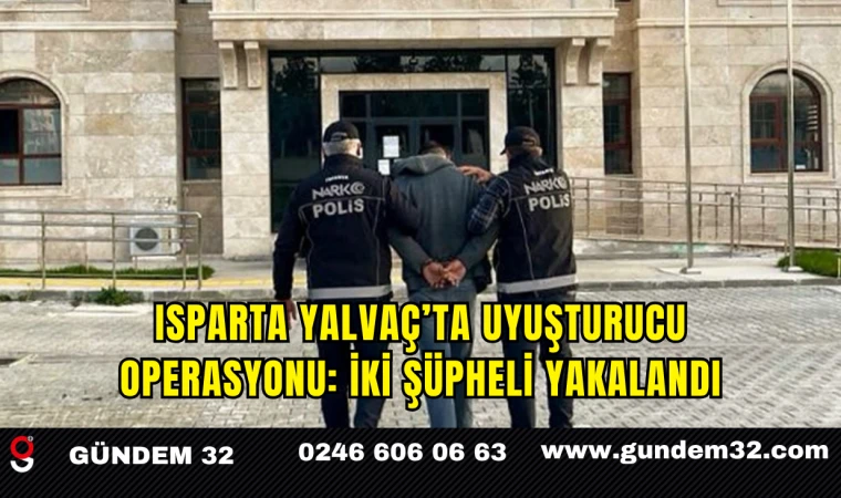 Isparta Yalvaç’ta Uyuşturucu Operasyonu: İki Şüpheli Yakalandı