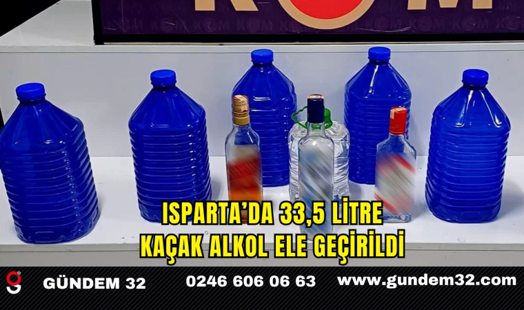 Isparta’da 33,5 Litre Kaçak Alkol Ele Geçirildi