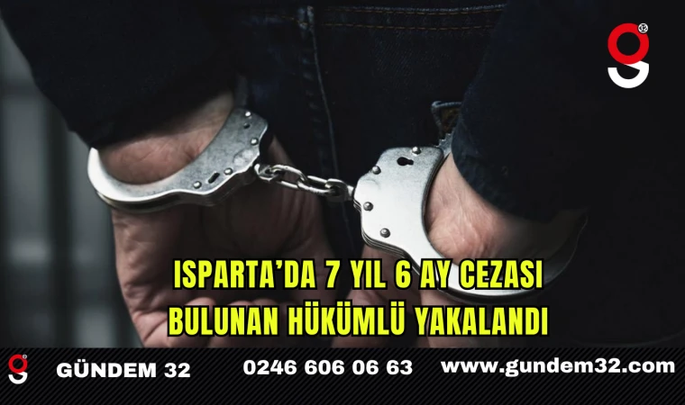 Isparta’da 7 Yıl 6 Ay Cezası Bulunan Hükümlü Yakalandı