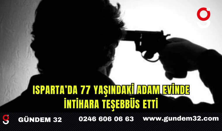 Isparta’da 77 Yaşındaki Adam Evinde İntihara Teşebbüs Etti