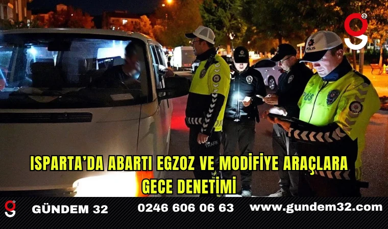 Isparta’da Abartı Egzoz ve Modifiye Araçlara Gece Denetimi