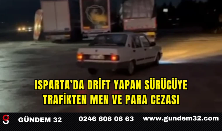 Isparta’da Drift Yapan Sürücüye Trafikten Men ve Para Cezası