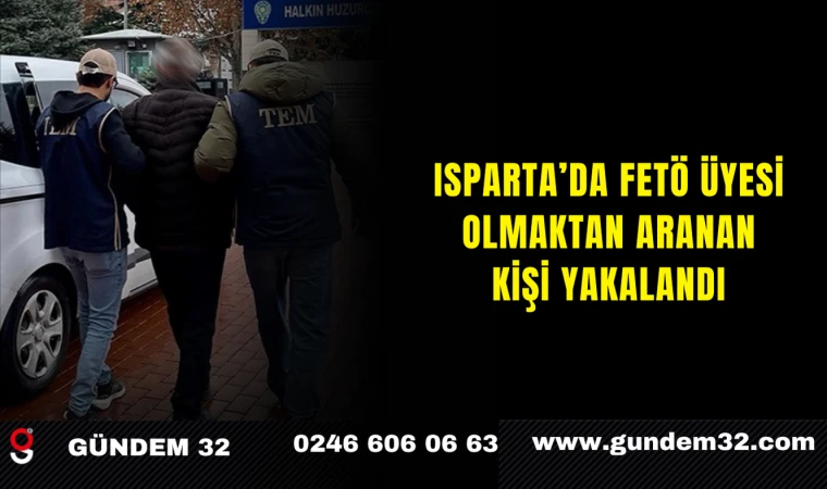 Isparta’da FETÖ Üyesi Olmaktan Aranan Kişi Yakalandı