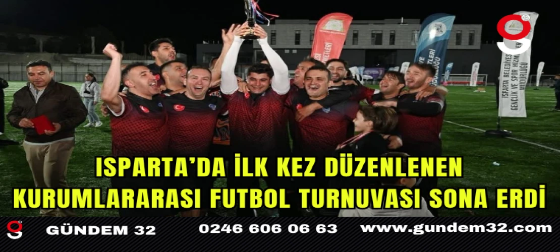 Isparta’da İlk Kez Düzenlenen Kurumlararası Futbol Turnuvası Sona Erdi